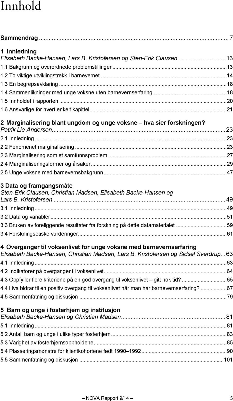 .. 21 2 Marginalisering blant ungdom og unge voksne hva sier forskningen? Patrik Lie Andersen... 23 2.1 Innledning... 23 2.2 Fenomenet marginalisering... 23 2.3 Marginalisering som et samfunnsproblem.