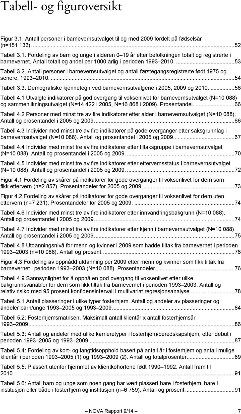 ... 56 Tabell 4.1 Utvalgte indikatorer på god overgang til voksenlivet for barnevernsutvalget (N=10 088) og sammenlikningsutvalget (N=14 422 i 2005, N=16 868 i 2009). Prosentandel.... 66 Tabell 4.