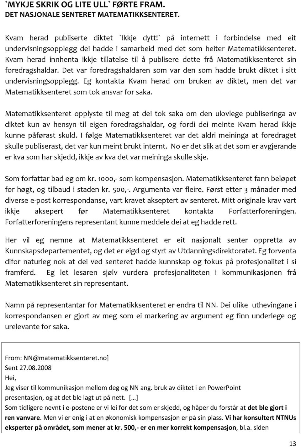 Kvam herad innhenta ikkje tillatelse til å publisere dette frå Matematikksenteret sin foredragshaldar. Det var foredragshaldaren som var den som hadde brukt diktet i sitt undervisningsopplegg.