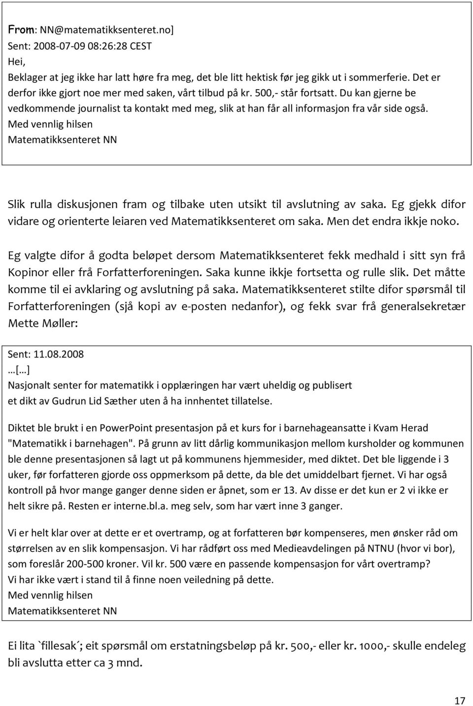 Med vennlig hilsen Matematikksenteret NN Slik rulla diskusjonen fram og tilbake uten utsikt til avslutning av saka. Eg gjekk difor vidare og orienterte leiaren ved Matematikksenteret om saka.