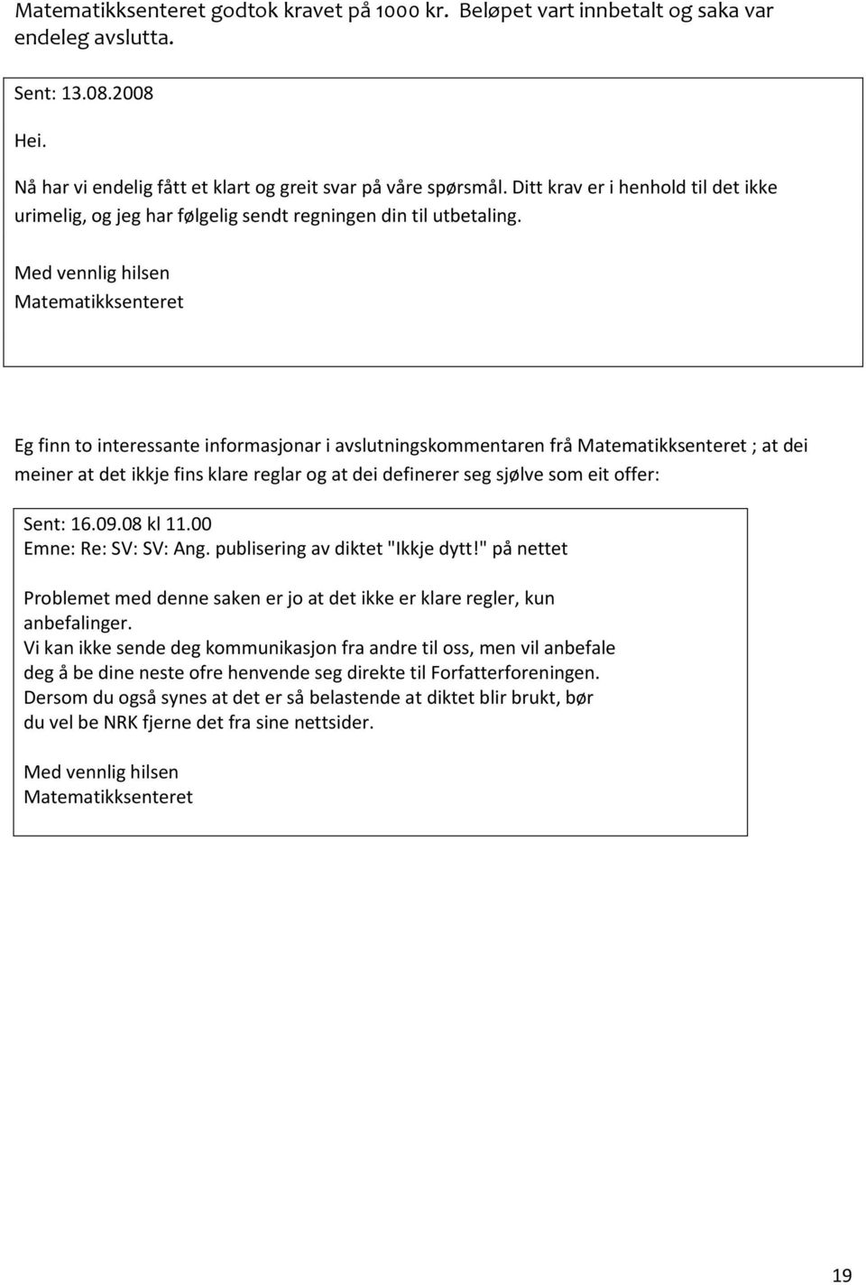 Med vennlig hilsen Matematikksenteret Eg finn to interessante informasjonar i avslutningskommentaren frå Matematikksenteret ; at dei meiner at det ikkje fins klare reglar og at dei definerer seg