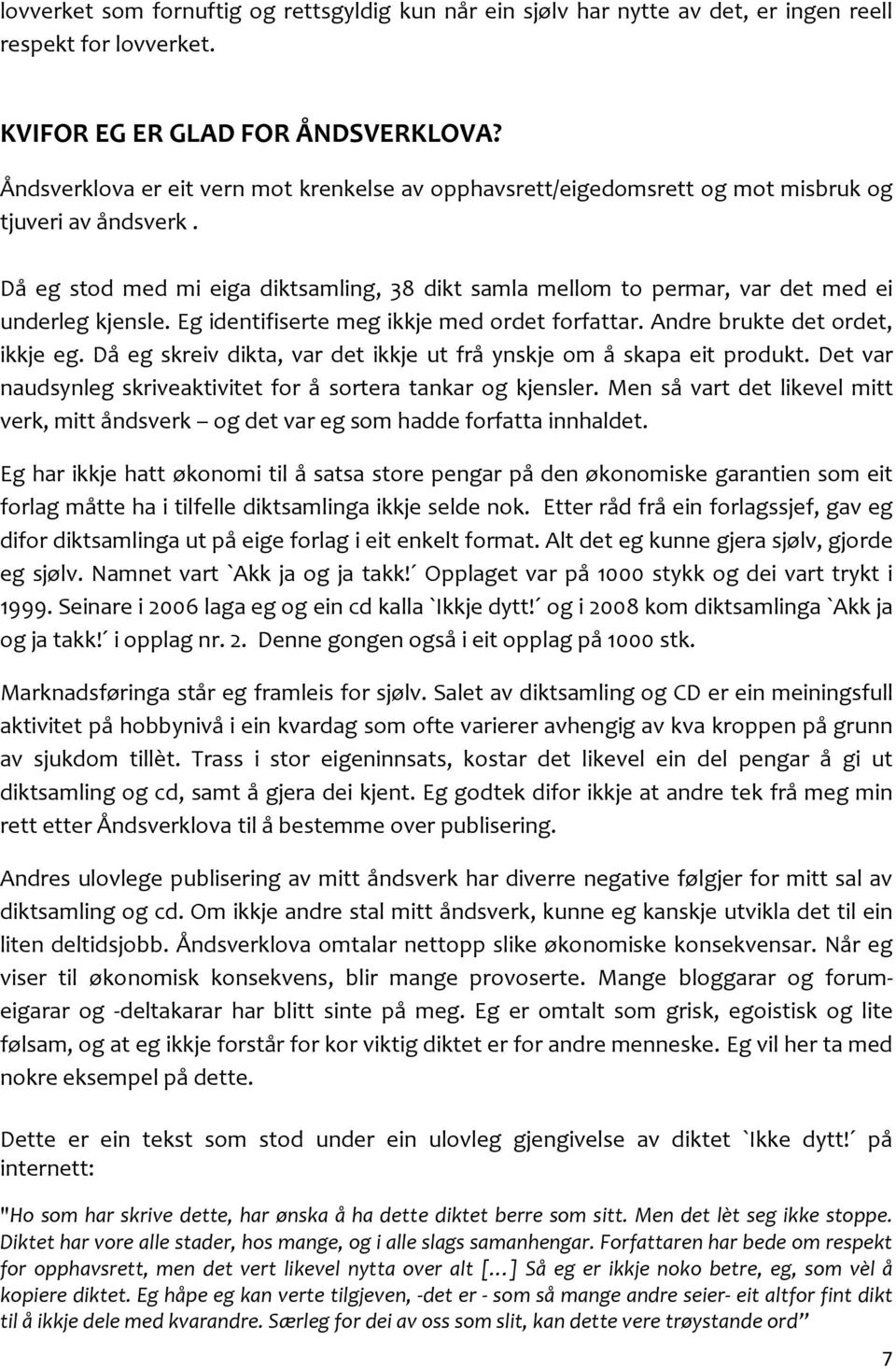 Då eg stod med mi eiga diktsamling, 38 dikt samla mellom to permar, var det med ei underleg kjensle. Eg identifiserte meg ikkje med ordet forfattar. Andre brukte det ordet, ikkje eg.