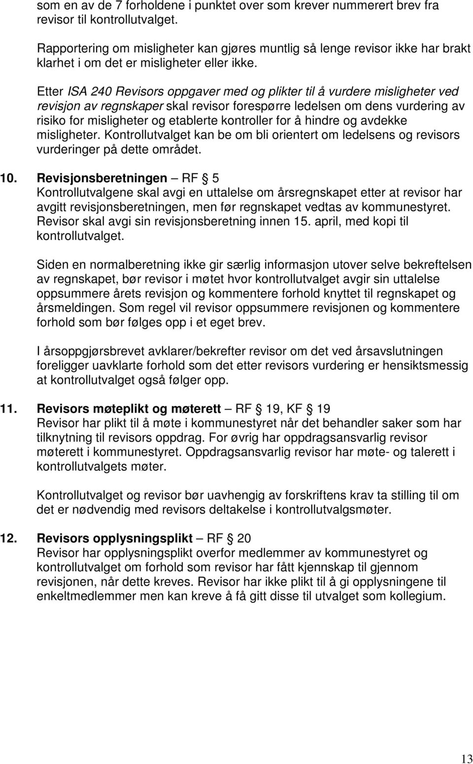 Etter ISA 240 Revisors oppgaver med og plikter til å vurdere misligheter ved revisjon av regnskaper skal revisor forespørre ledelsen om dens vurdering av risiko for misligheter og etablerte