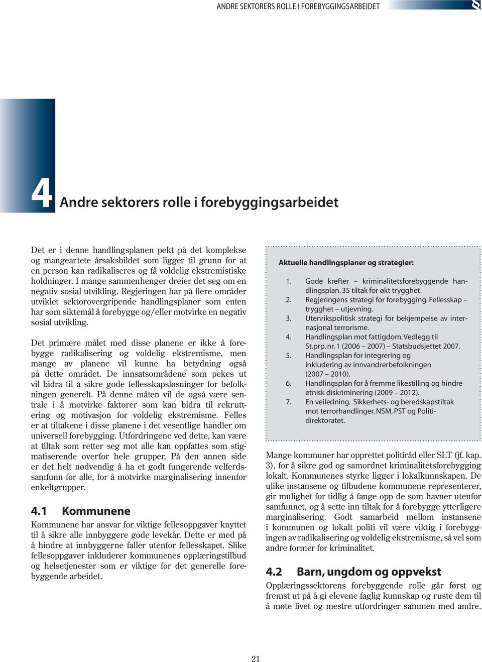 Regjeringen har på flere områder utviklet sektorovergripende handlingsplaner som enten har som siktemål å forebygge og/eller motvirke en negativ sosial utvikling.