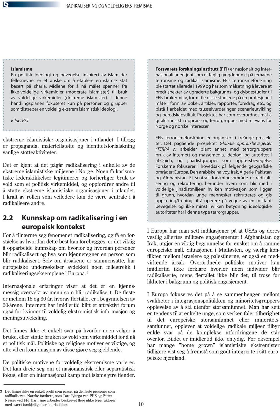 I denne handlingsplanen fokuseres kun på personer og grupper som tilstreber en voldelig ekstrem islamistisk ideologi. Kilde: PST ekstreme islamistiske organisasjoner i utlandet.