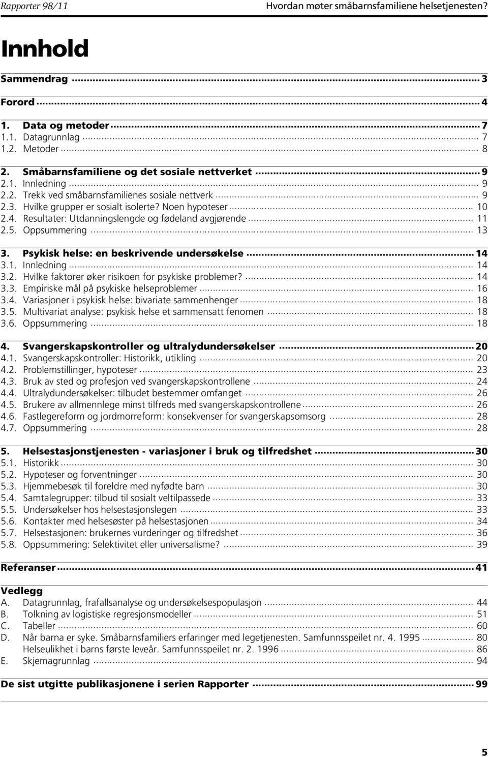 Resultater: Utdanningslengde og fødeland avgjørende... 11 2.5. Oppsummering... 13 3. Psykisk helse: en beskrivende undersøkelse... 14 3.1. Innledning... 14 3.2. Hvilke faktorer øker risikoen for psykiske problemer?