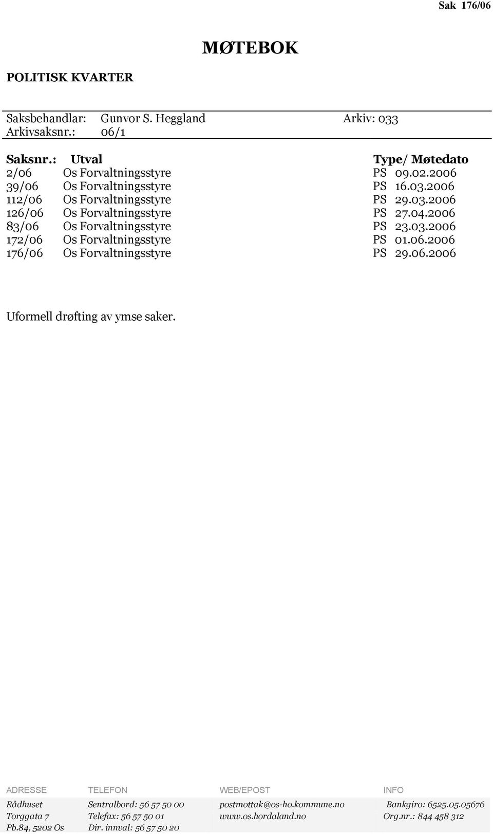 06.2006 176/06 Os Forvaltningsstyre PS 29.06.2006 Uformell drøfting av ymse saker. ADRESSE TELEFON WEB/EPOST INFO Rådhuset Sentralbord: 56 57 50 00 postmottak@os-ho.