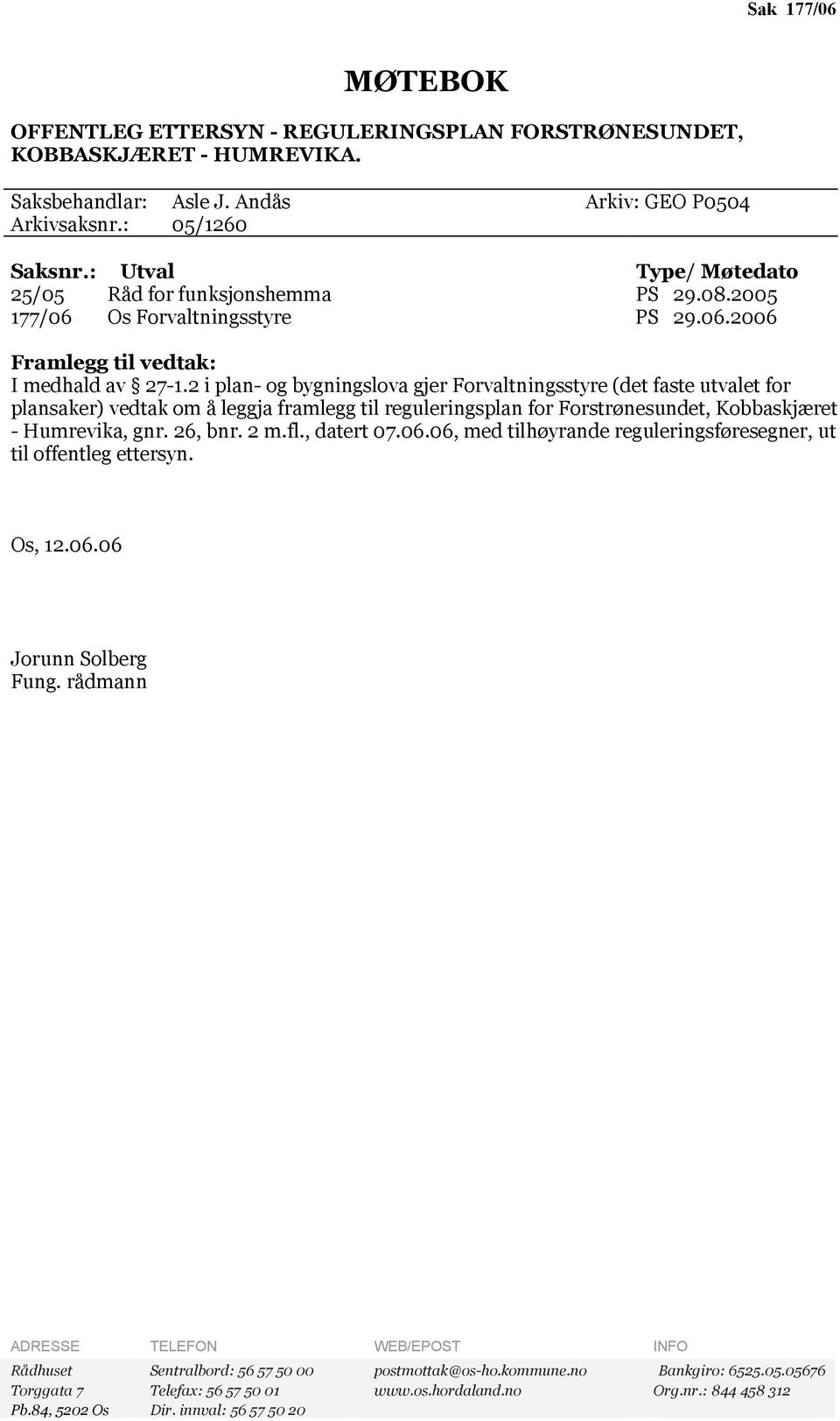 2 i plan- og bygningslova gjer Forvaltningsstyre (det faste utvalet for plansaker) vedtak om å leggja framlegg til reguleringsplan for Forstrønesundet, Kobbaskjæret - Humrevika, gnr. 26, bnr. 2 m.fl.