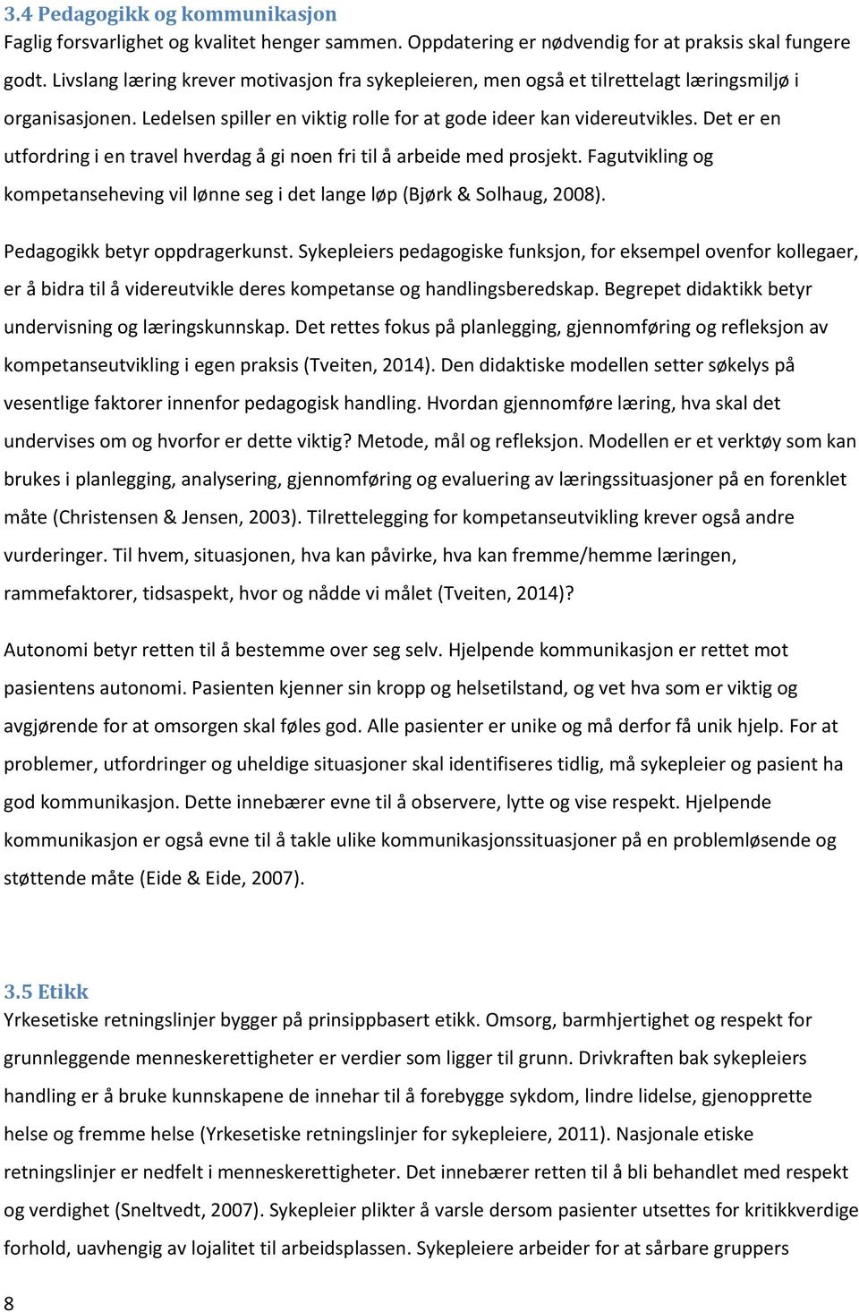 Det er en utfordring i en travel hverdag å gi noen fri til å arbeide med prosjekt. Fagutvikling og kompetanseheving vil lønne seg i det lange løp (Bjørk & Solhaug, 2008).