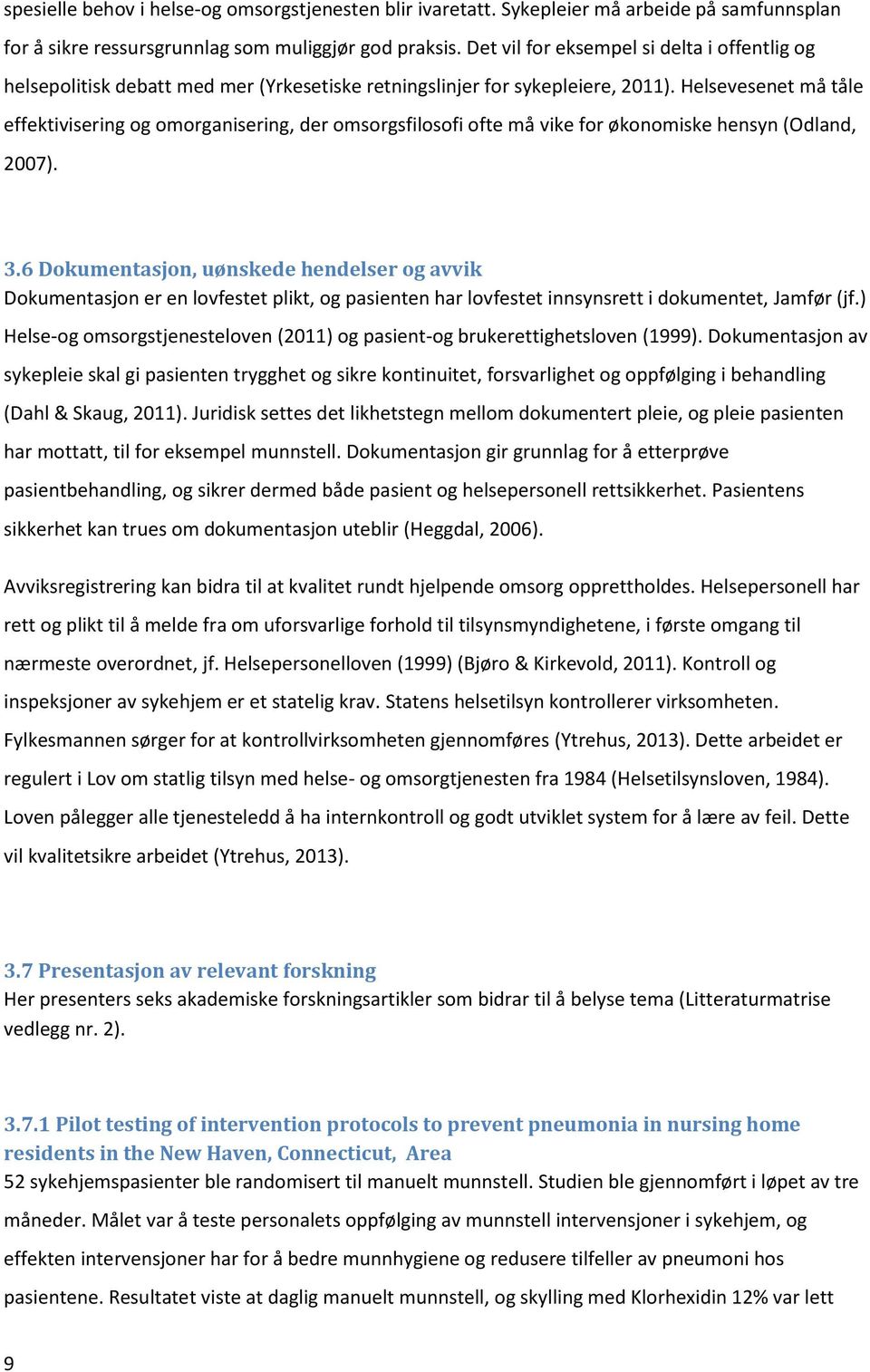 Helsevesenet må tåle effektivisering og omorganisering, der omsorgsfilosofi ofte må vike for økonomiske hensyn (Odland, 2007). 3.