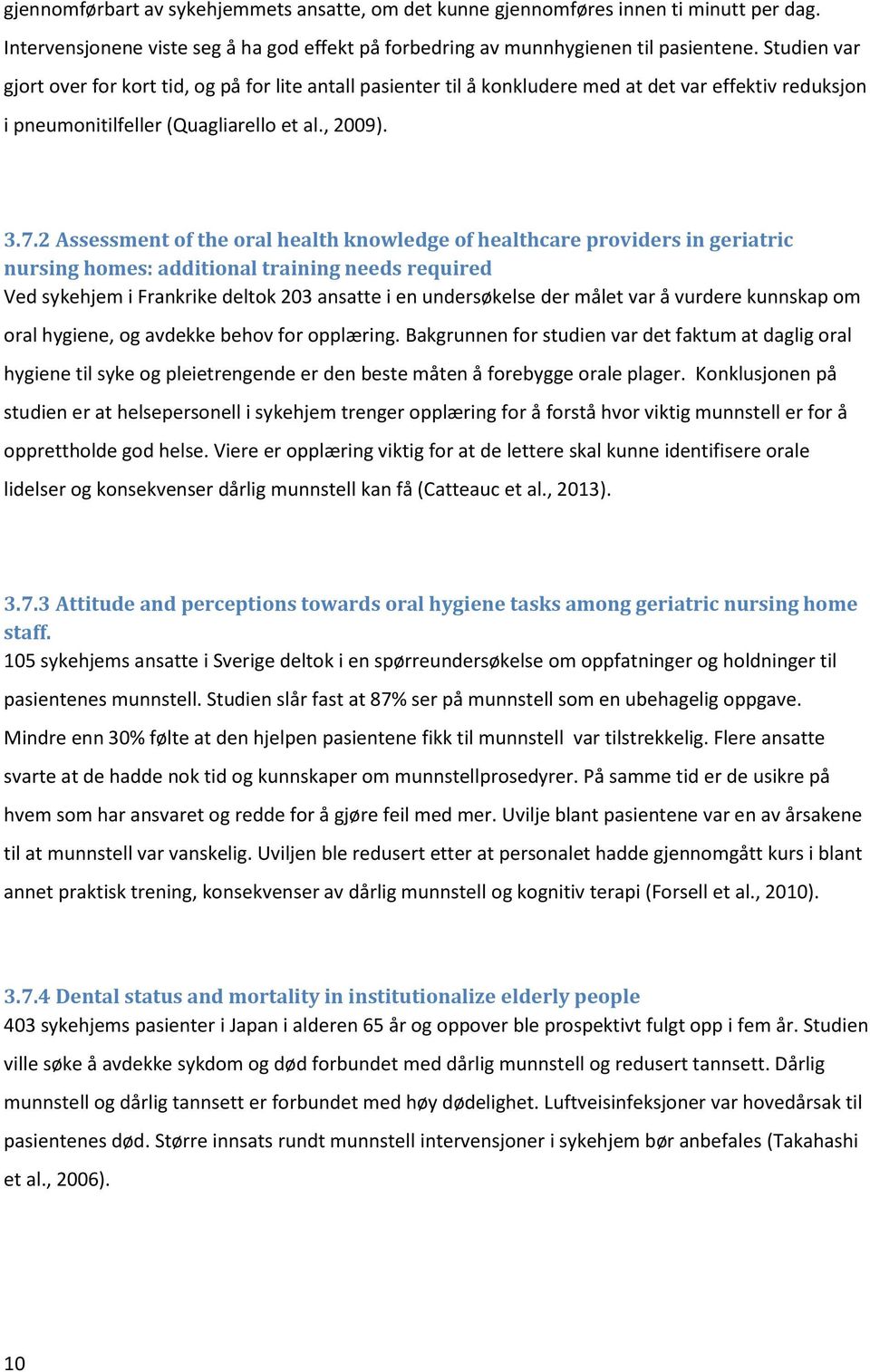 2 Assessment of the oral health knowledge of healthcare providers in geriatric nursing homes: additional training needs required Ved sykehjem i Frankrike deltok 203 ansatte i en undersøkelse der