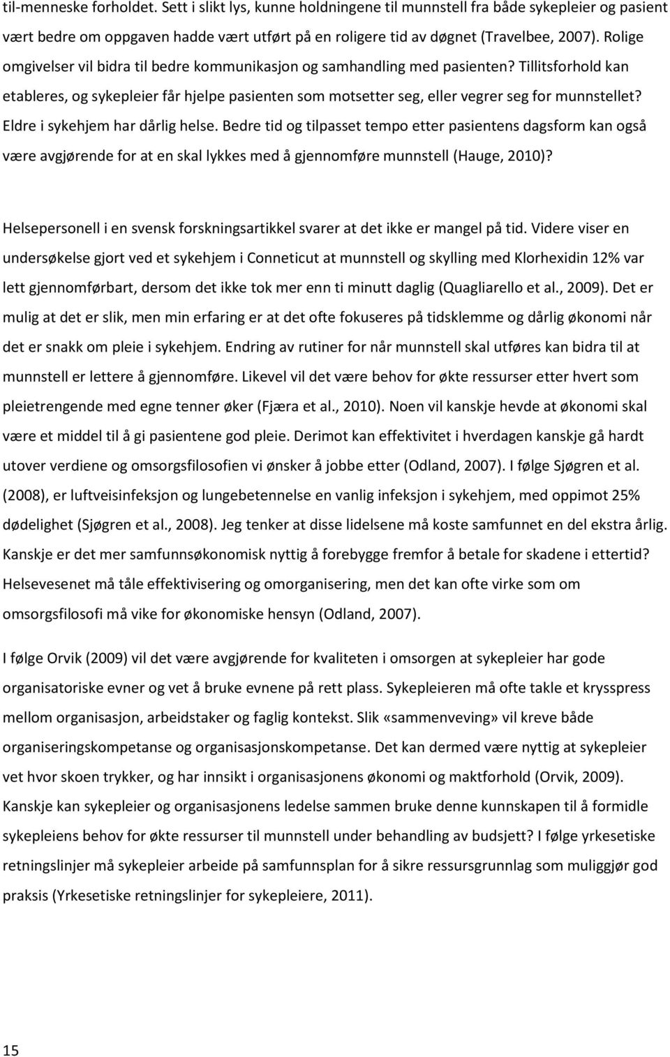 Eldre i sykehjem har dårlig helse. Bedre tid og tilpasset tempo etter pasientens dagsform kan også være avgjørende for at en skal lykkes med å gjennomføre munnstell (Hauge, 2010)?