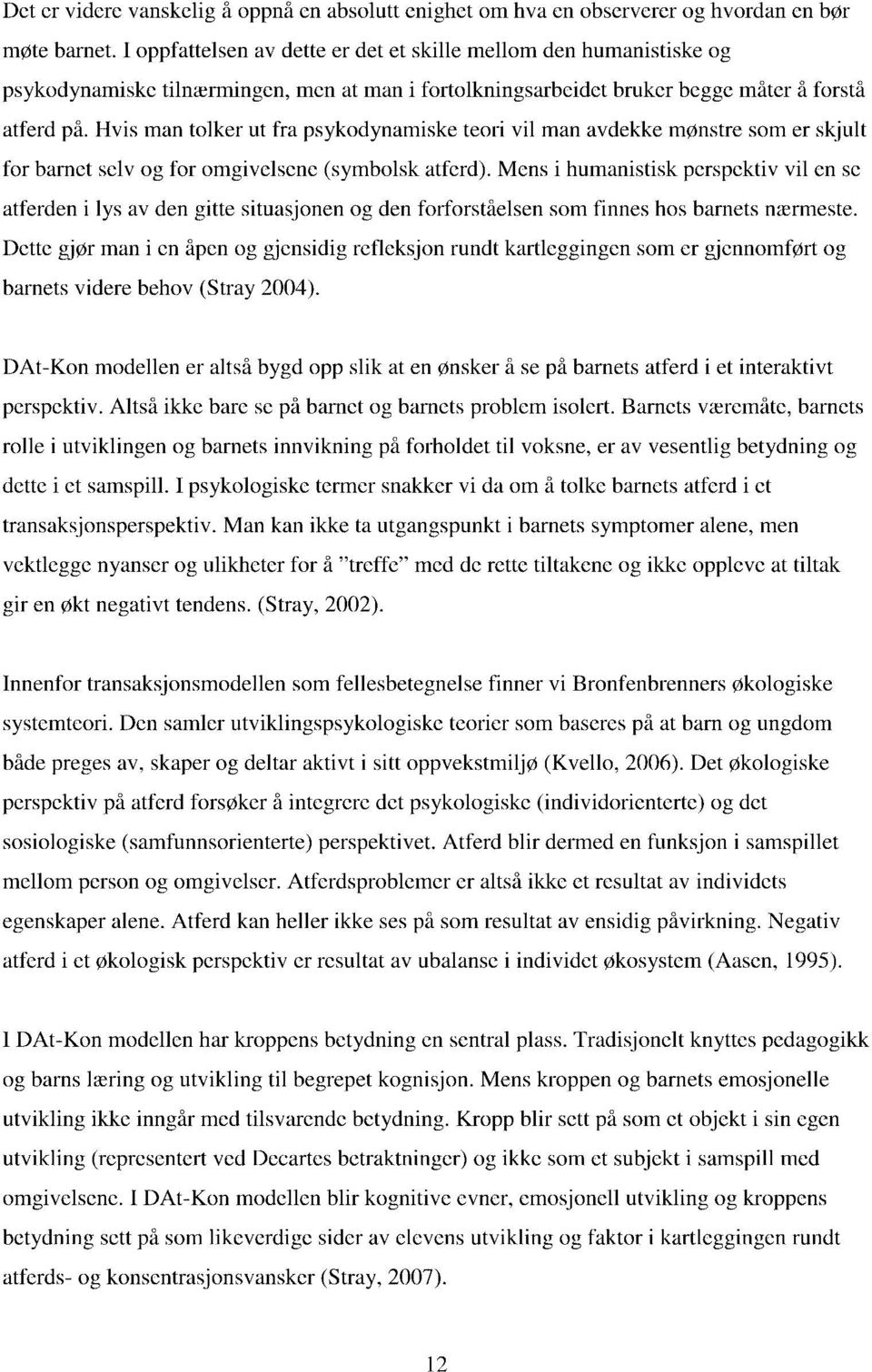 Hvis man tolker ut fra psykodynamiske teori vil man avdekke mønstre som er skjult for barnet selv og for omgivelsene (symbolsk atferd).