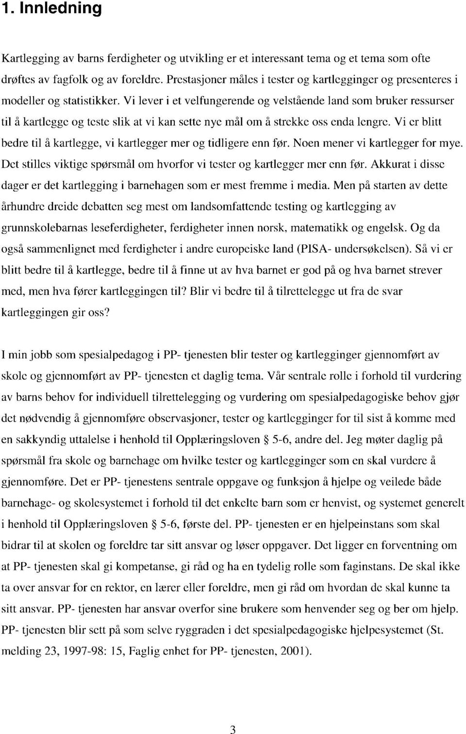 Vi lever i et velfungerende og velstående land som bruker ressurser til å kartlegge og teste slik at vi kan sette nye mål om å strekke oss enda lengre.