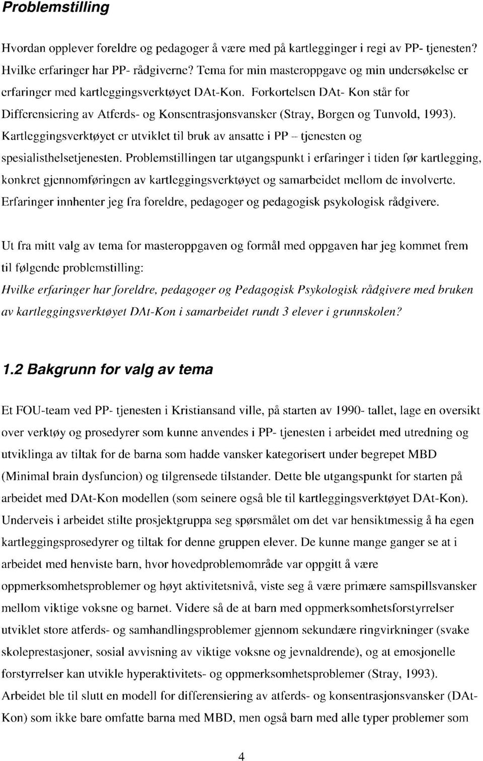 Forkortelsen DAt- Kon står for Differensiering av Atferds- og Konsentrasjonsvansker (Stray, Borgen og Tunvold, 1993).