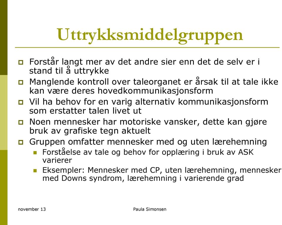 mennesker har motoriske vansker, dette kan gjøre bruk av grafiske tegn aktuelt Gruppen omfatter mennesker med og uten lærehemning Forståelse av