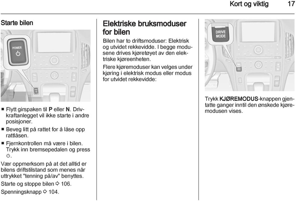 Flere kjøremoduser kan velges under kjøring i elektrisk modus eller modus for utvidet rekkevidde: Flytt girspaken til P eller N. Drivkraftanlegget vil ikke starte i andre posisjoner.