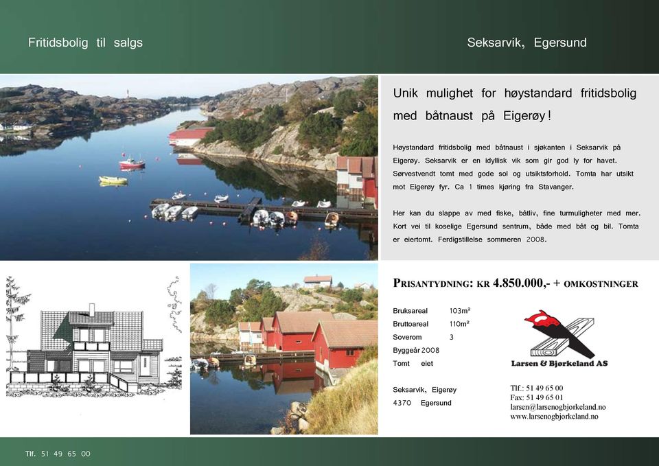 Her kan du slappe av med fiske, båtliv, fine turmuligheter med mer. Kort vei til koselige Egersund sentrum, både med båt og bil. Tomta er eiertomt. Ferdigstillelse sommeren 2008.