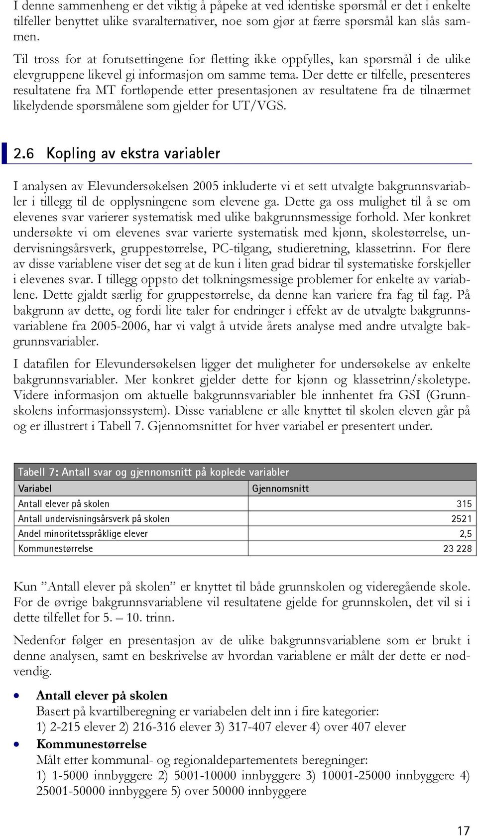 Der dette er tilfelle, presenteres resultatene fra MT fortløpende etter presentasjonen av resultatene fra de tilnærmet likelydende spørsmålene som gjelder for UT/VGS. 2.