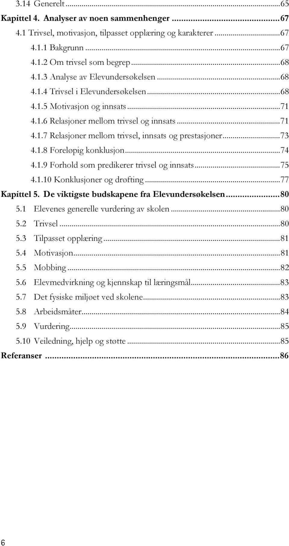 ..74 4.1.9 Forhold som predikerer trivsel og innsats...75 4.1.10 Konklusjoner og drøfting...77 Kapittel 5. De viktigste budskapene fra Elevundersøkelsen...80 5.