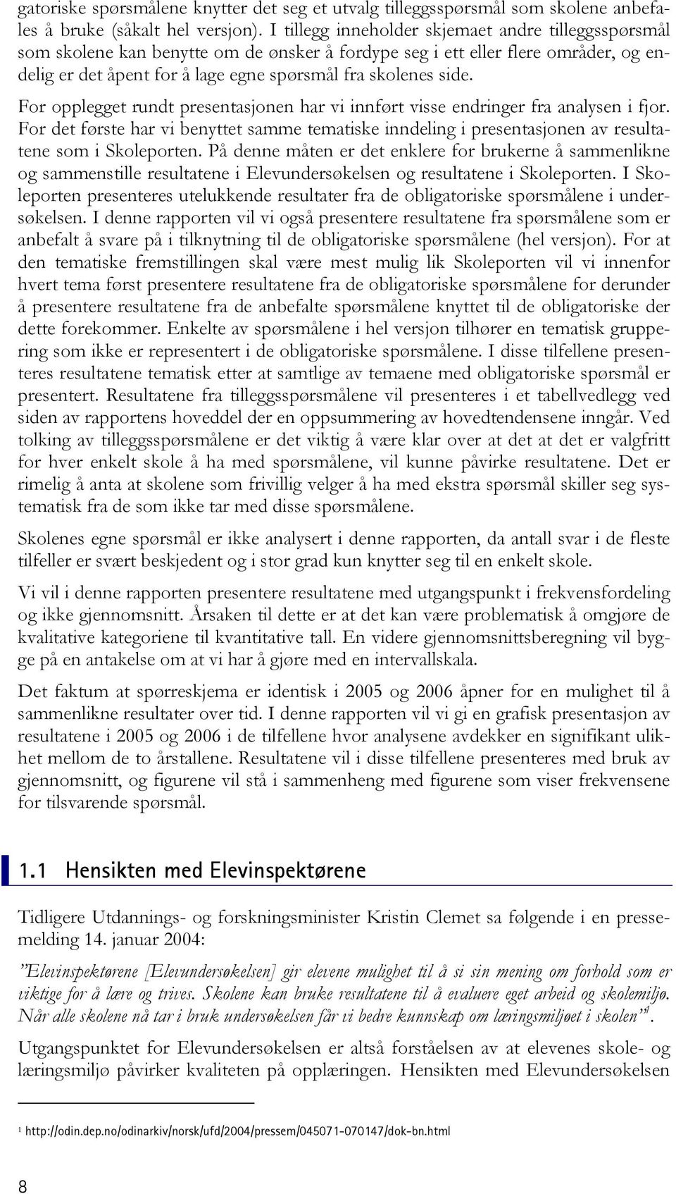 For opplegget rundt presentasjonen har vi innført visse endringer fra analysen i fjor. For det første har vi benyttet samme tematiske inndeling i presentasjonen av resultatene som i Skoleporten.