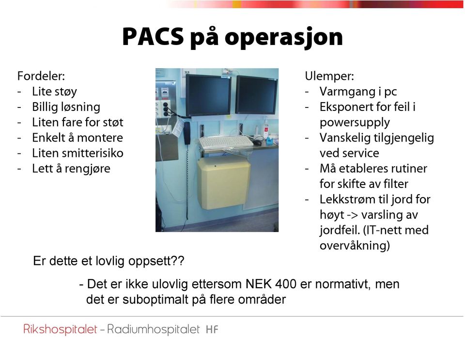 ? PACS på operasjon Ulemper: - Varmgang i pc - Eksponert for feil i powersupply - Vanskelig tilgjengelig ved service -