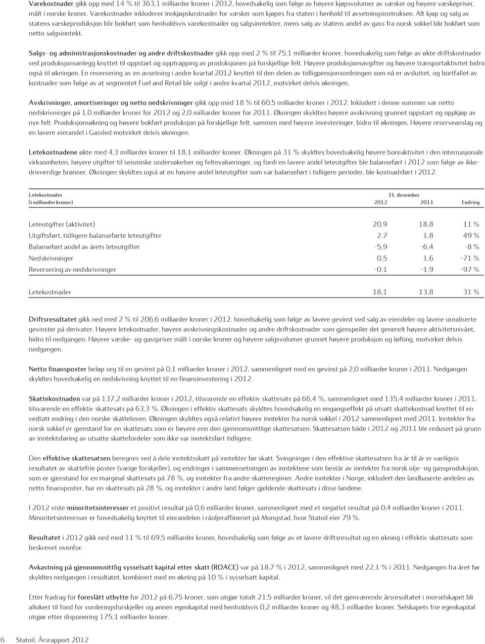 Alt kjøp og salg av statens væskeproduksjon blir bokført som henholdsvis varekostnader og salgsinntekter, mens salg av statens andel av gass fra norsk sokkel blir bokført som netto salgsinntekt.