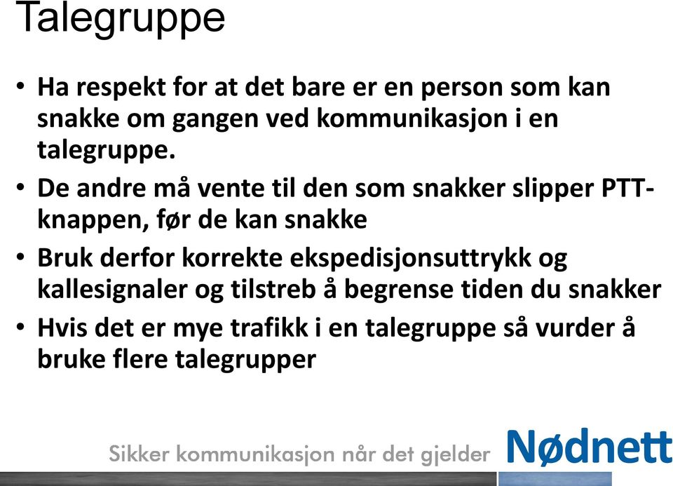 De andre må vente til den som snakker slipper PTTknappen, før de kan snakke Bruk derfor