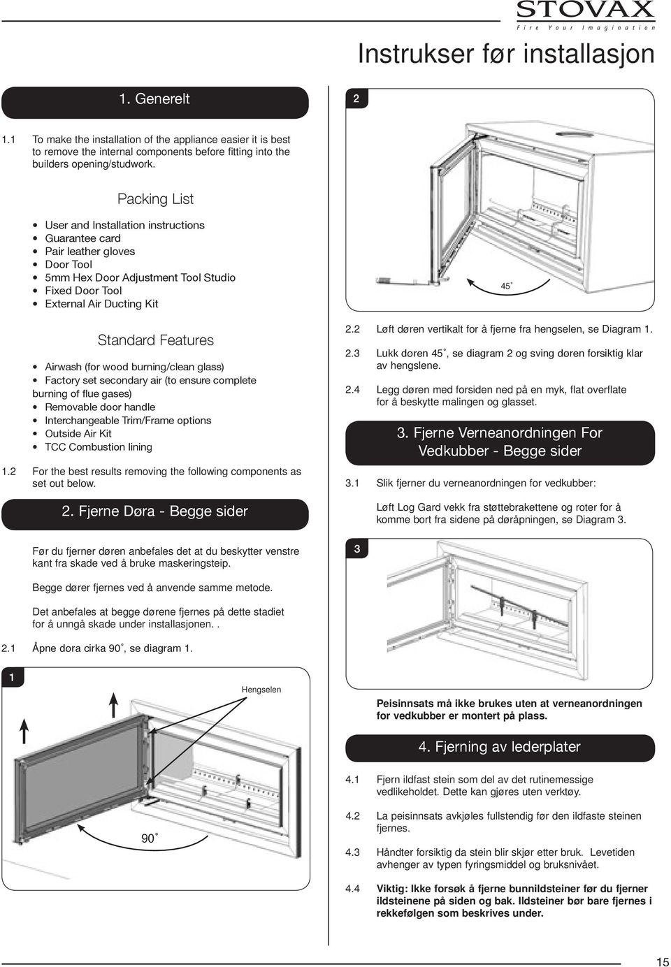 (for wood burning/clean glass) Factory set secondary air (to ensure complete burning of flue gases) Removable door handle Interchangeable Trim/Frame options Outside Air Kit TCC Combustion lining 1.