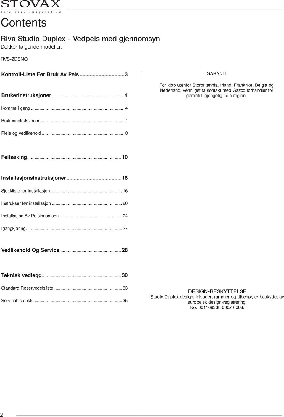 .. 4 Brukerinstruksjoner...4 Pleie og vedlikehold... 8 Feilsøking... 10 Installasjonsinstruksjoner...16 Sjekkliste for installasjon... 16 Instrukser før installasjon... 20 Installasjon Av Peisinnsatsen.