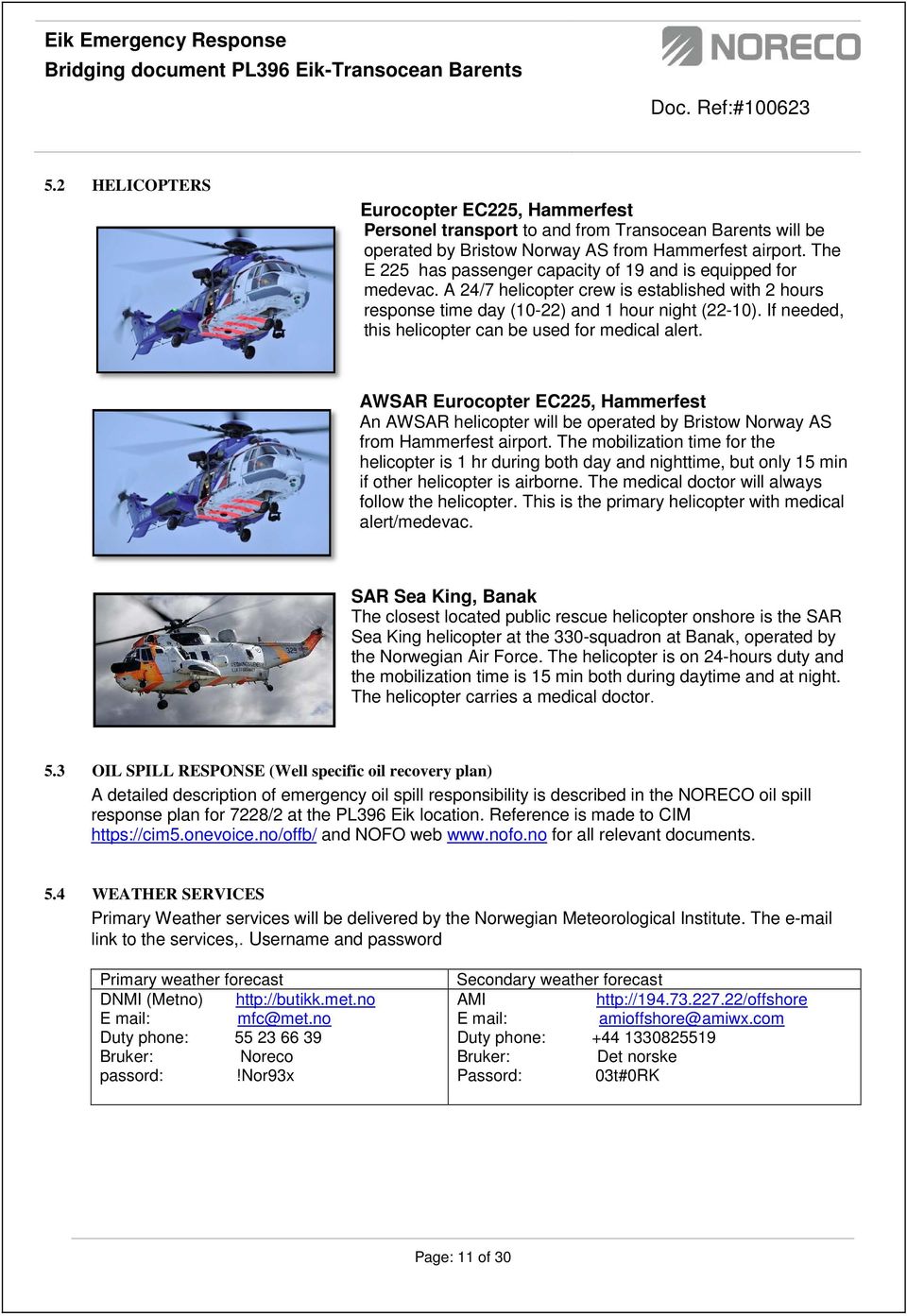 If needed, this helicopter can be used for medical alert. AWSAR Eurocopter EC225, Hammerfest An AWSAR helicopter will be operated by Bristow Norway AS from Hammerfest airport.