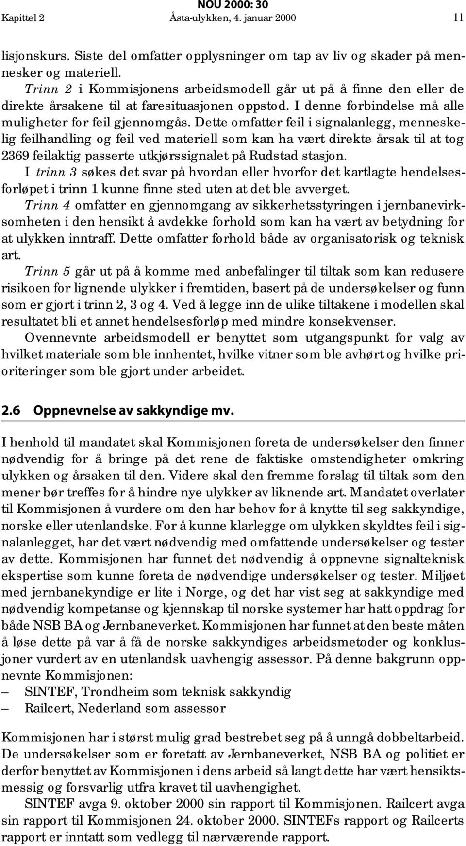 Dette omfatter feil i signalanlegg, menneskelig feilhandling og feil ved materiell som kan ha vært direkte årsak til at tog 2369 feilaktig passerte utkjørssignalet på Rudstad stasjon.