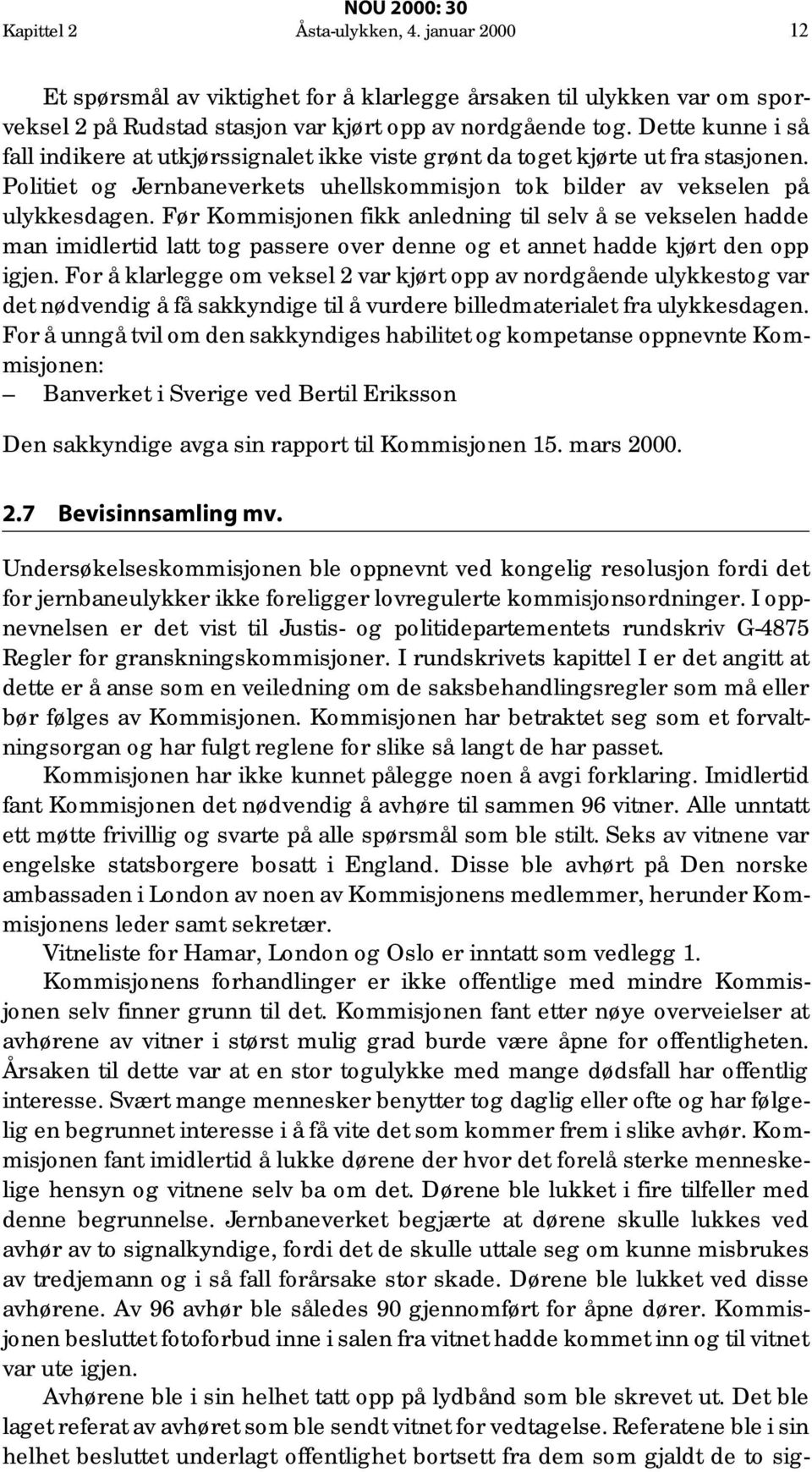 Før Kommisjonen fikk anledning til selv å se vekselen hadde man imidlertid latt tog passere over denne og et annet hadde kjørt den opp igjen.