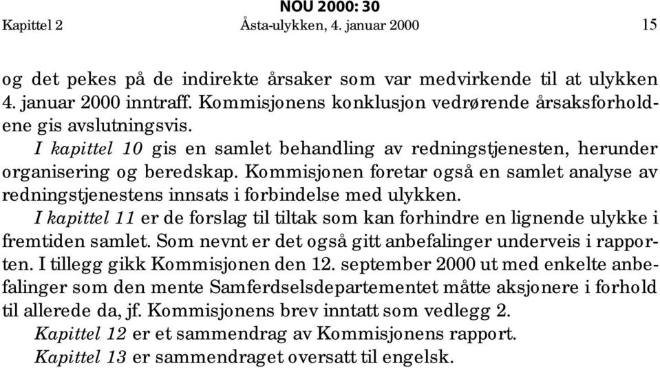 Kommisjonen foretar også en samlet analyse av redningstjenestens innsats i forbindelse med ulykken. I kapittel 11 er de forslag til tiltak som kan forhindre en lignende ulykke i fremtiden samlet.