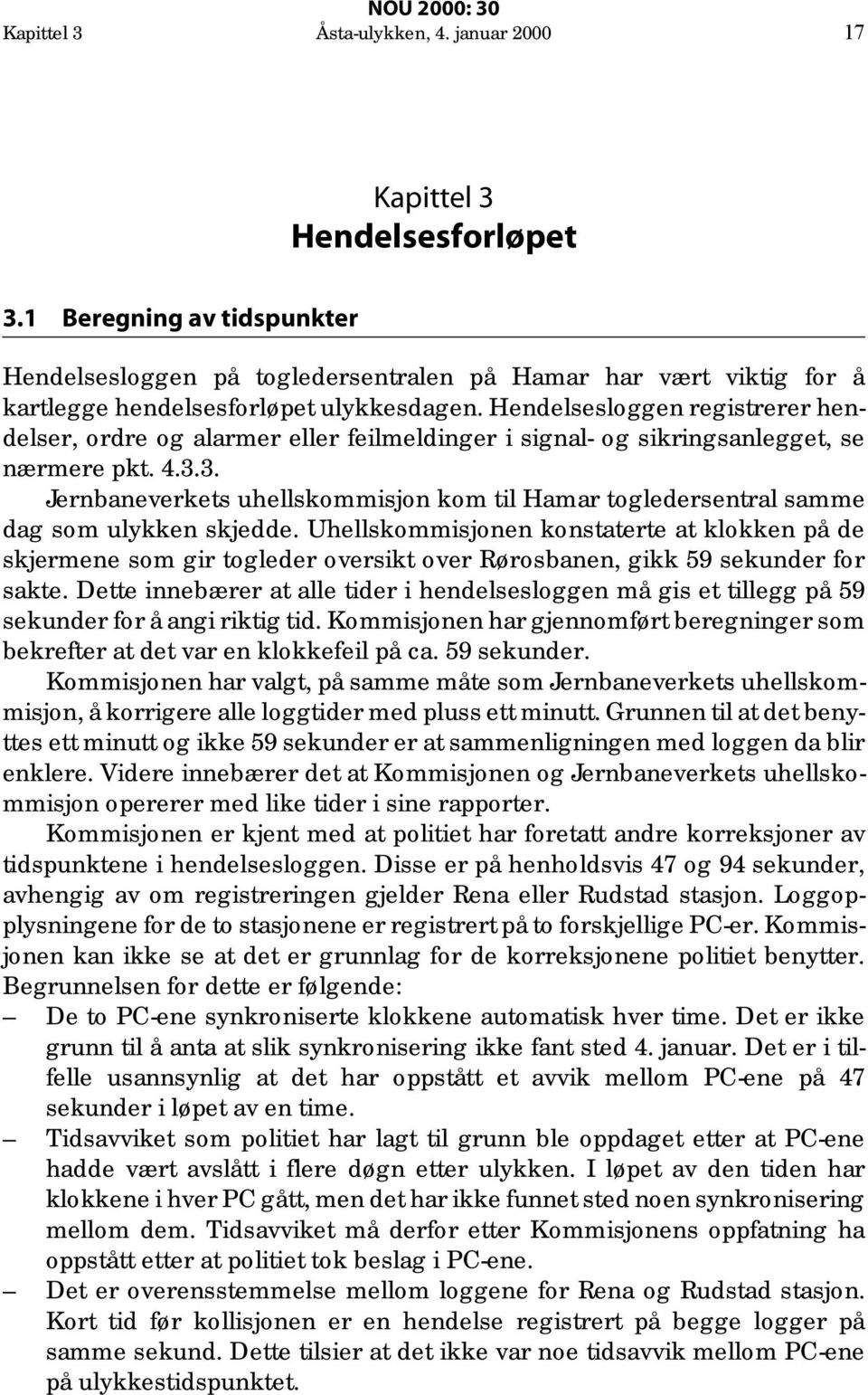 Hendelsesloggen registrerer hendelser, ordre og alarmer eller feilmeldinger i signal- og sikringsanlegget, se nærmere pkt. 4.3.