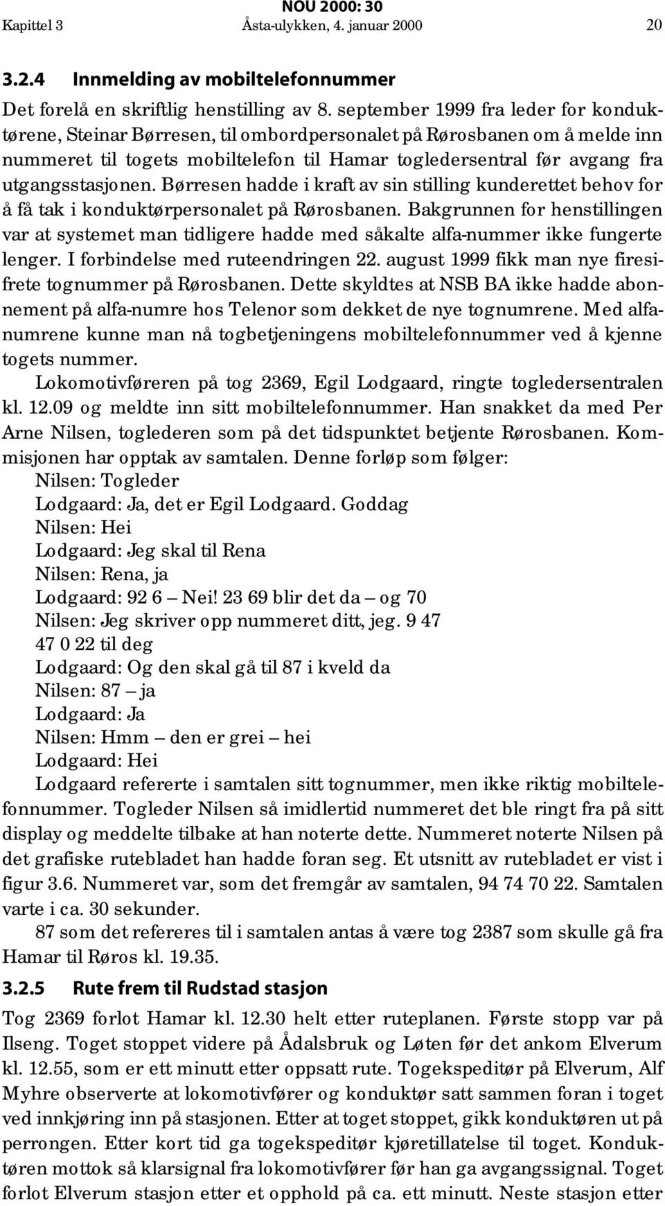 utgangsstasjonen. Børresen hadde i kraft av sin stilling kunderettet behov for å få tak i konduktørpersonalet på Rørosbanen.