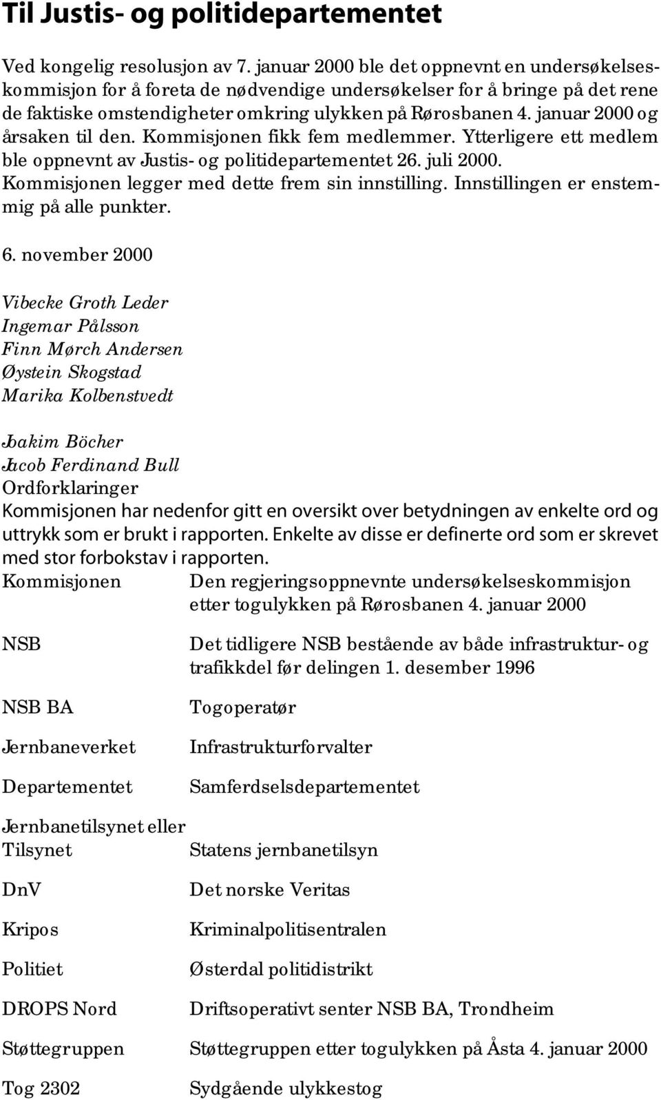 januar 2000 og årsaken til den. Kommisjonen fikk fem medlemmer. Ytterligere ett medlem ble oppnevnt av Justis- og politidepartementet 26. juli 2000. Kommisjonen legger med dette frem sin innstilling.