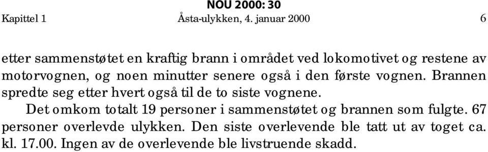 minutter senere også i den første vognen. Brannen spredte seg etter hvert også til de to siste vognene.