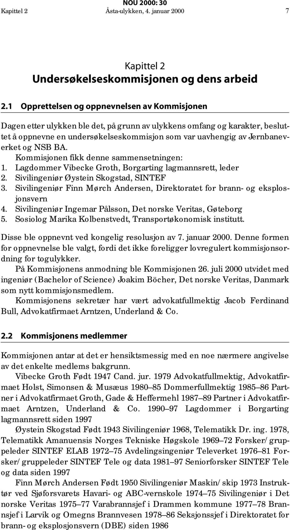 og NSB BA. Kommisjonen fikk denne sammensetningen: 1. Lagdommer Vibecke Groth, Borgarting lagmannsrett, leder 2. Sivilingeniør Øystein Skogstad, SINTEF 3.