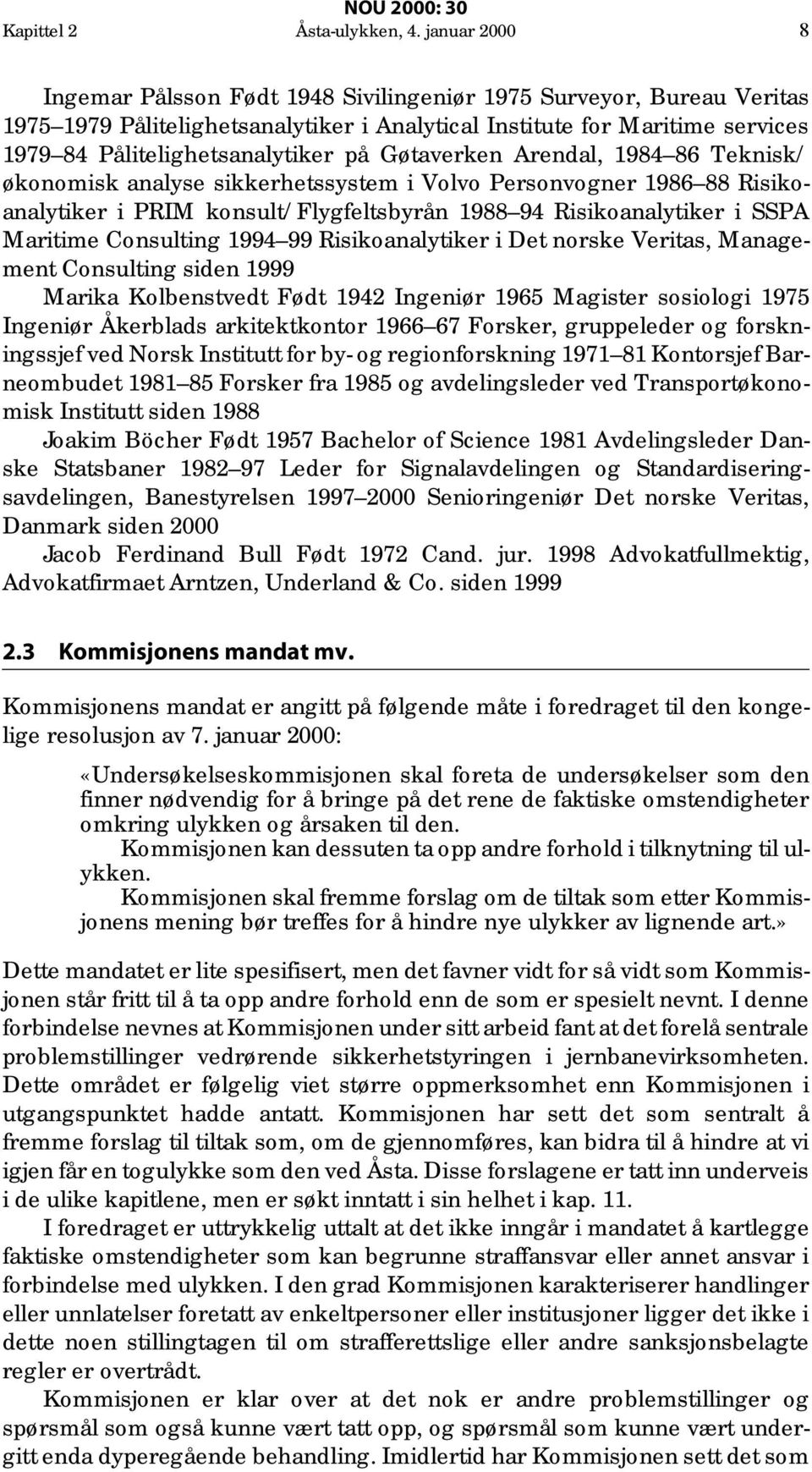 Gøtaverken Arendal, 1984 86 Teknisk/ økonomisk analyse sikkerhetssystem i Volvo Personvogner 1986 88 Risikoanalytiker i PRIM konsult/flygfeltsbyrån 1988 94 Risikoanalytiker i SSPA Maritime Consulting