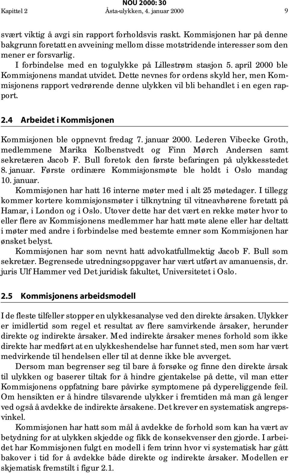 april 2000 ble Kommisjonens mandat utvidet. Dette nevnes for ordens skyld her, men Kommisjonens rapport vedrørende denne ulykken vil bli behandlet i en egen rapport. 2.4 Arbeidet i Kommisjonen Kommisjonen ble oppnevnt fredag 7.