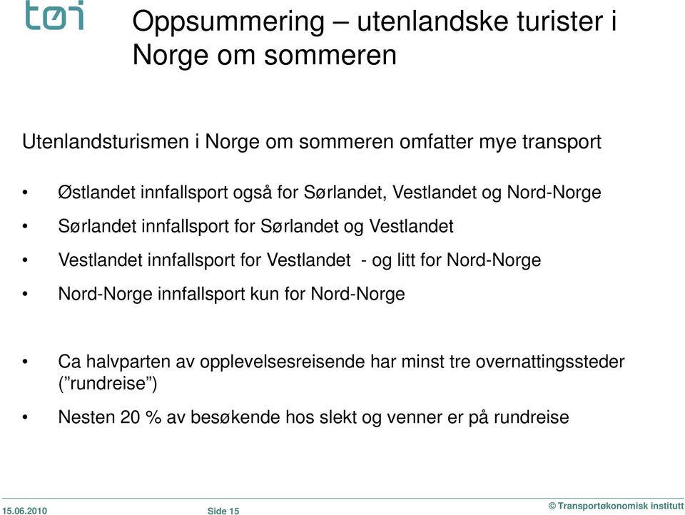 innfallsport for Vestlandet - og litt for Nord-Norge Nord-Norge innfallsport kun for Nord-Norge Ca halvparten av