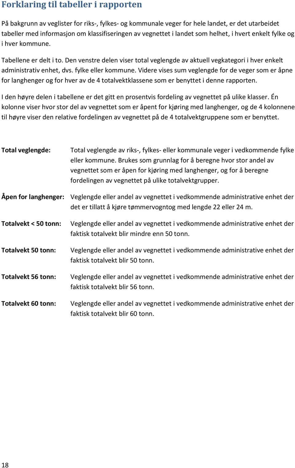 fylke eller kommune. Videre vises sum veglengde for de veger som er åpne for og for hver av de 4 totalvektklassene som er benyttet i denne rapporten.