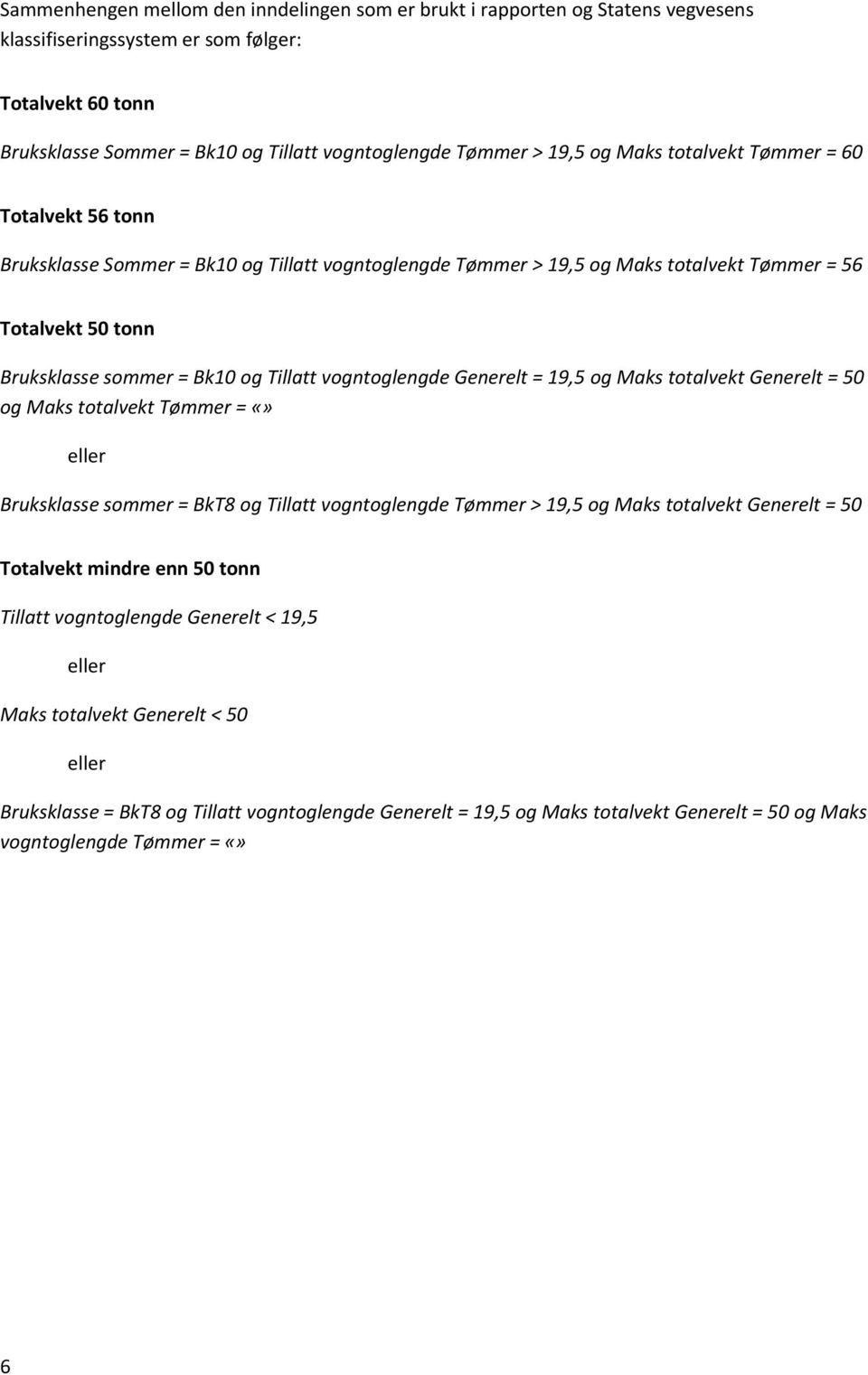 19,5 og Maks totalvekt Generelt = 50 og Maks totalvekt Tømmer = eller Bruksklasse sommer = BkT8 og Tillatt vogntoglengde Tømmer > 19,5 og Maks totalvekt Generelt = 50 mindre enn Tillatt