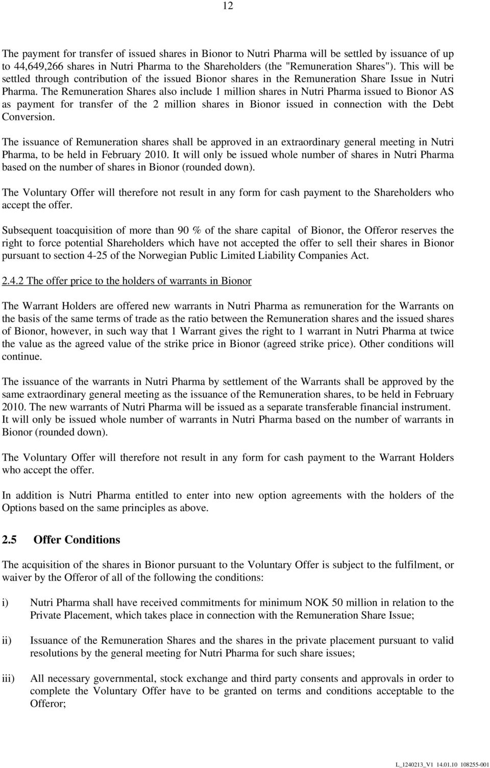 The Remuneration Shares also include 1 million shares in Nutri Pharma issued to Bionor AS as payment for transfer of the 2 million shares in Bionor issued in connection with the Debt Conversion.