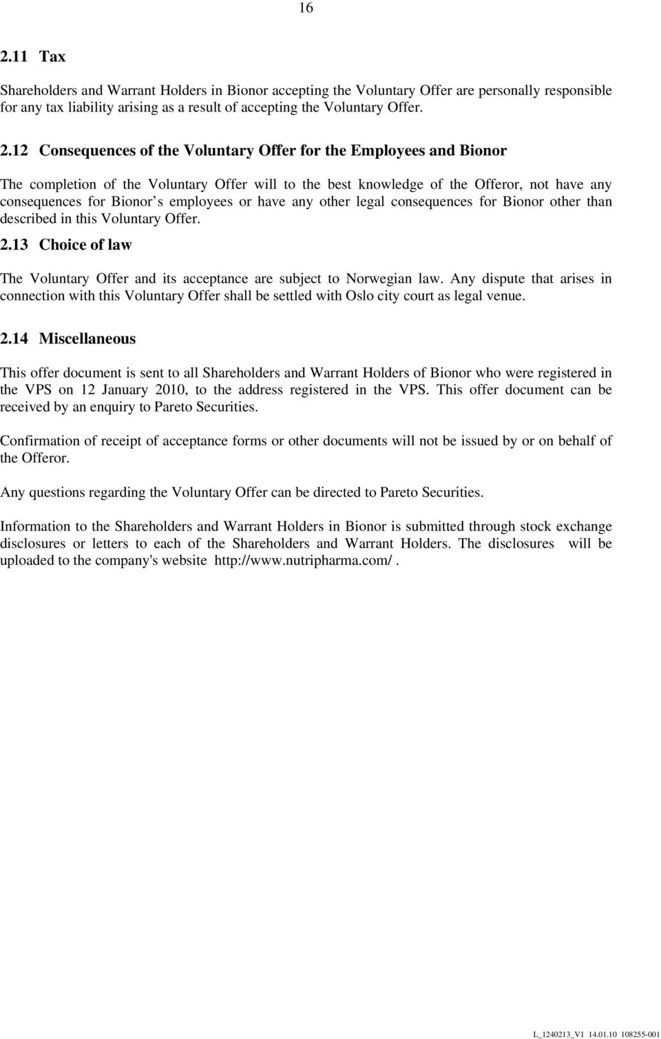 have any other legal consequences for Bionor other than described in this Voluntary Offer. 2.13 Choice of law The Voluntary Offer and its acceptance are subject to Norwegian law.