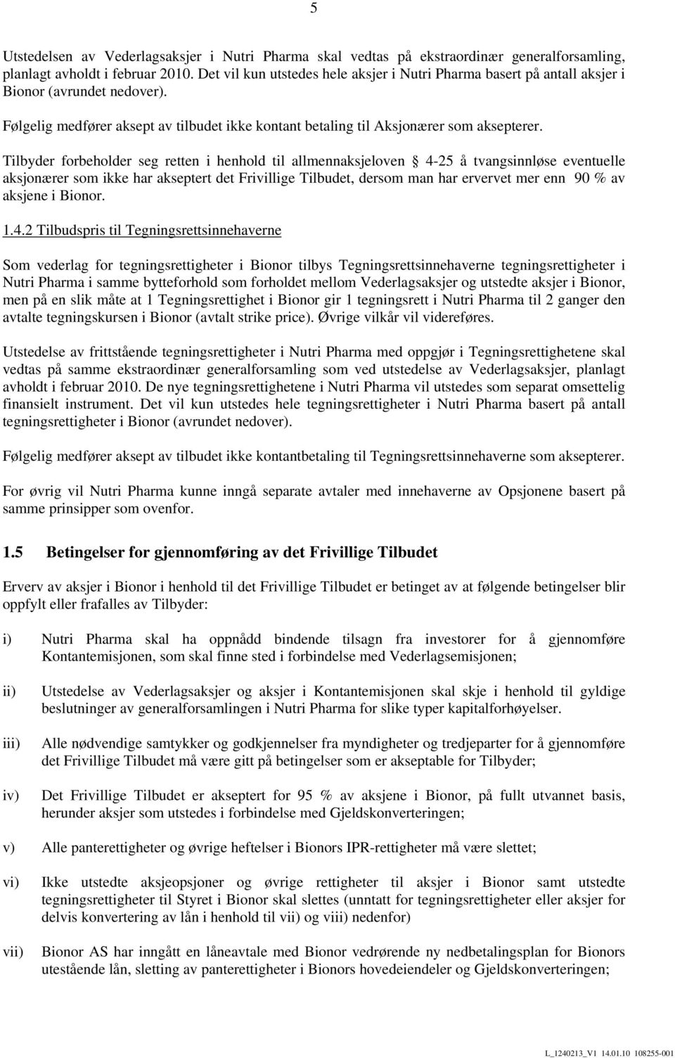 Tilbyder forbeholder seg retten i henhold til allmennaksjeloven 4-25 å tvangsinnløse eventuelle aksjonærer som ikke har akseptert det Frivillige Tilbudet, dersom man har ervervet mer enn 90 % av