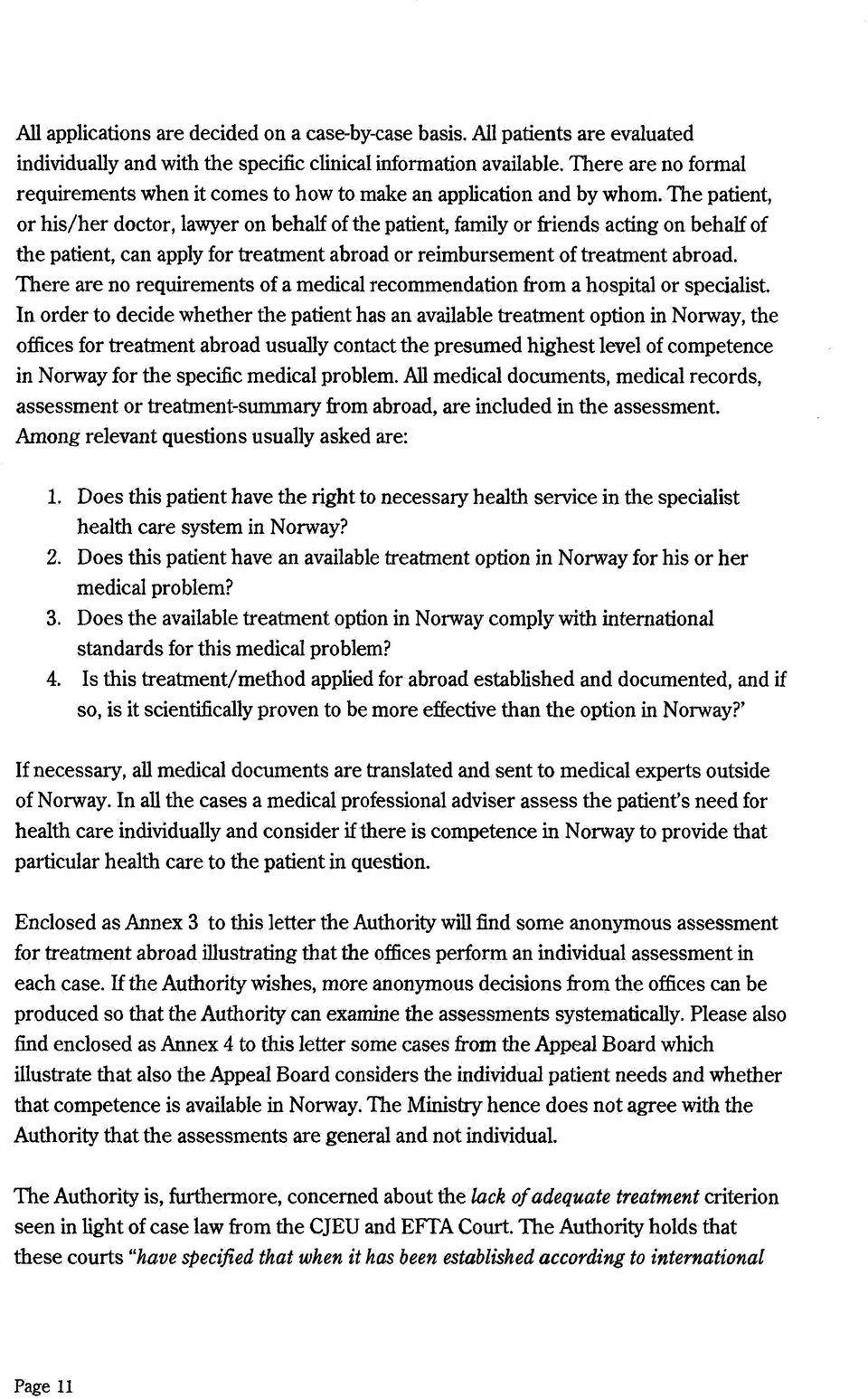 The patient, or his/her doctor, lawyer on behalf of the patient, family or friends acting on behalf of the patient, can apply for treatment abroad or reimbursement of treatment abroad.