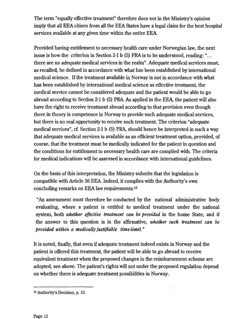 Provided having entitlement to necessary health care under Norwegian law, the next issue is how the criterion in Section 2-1 b (5) PRA is to be understood, reading: ".