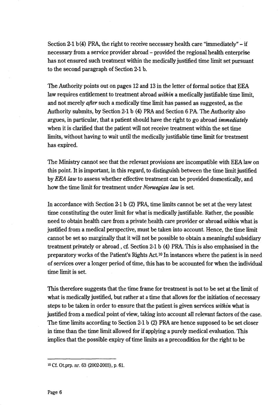 The Authority points out on pages 12 and 13 in the letter of formal notice that EEA law requires entitlement to treatment abroad within a medically justifiable time limit, and not merely after such a